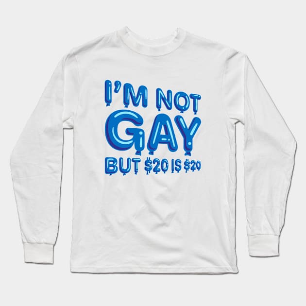 "I'm Not Gay But $20 is $20" in blue balloons Long Sleeve T-Shirt by BLCKSMTH